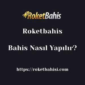 Roketbahis Bahis Nasıl Yapılır?