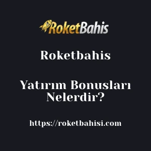 Roketbahis Yatırım Bonusları Nelerdir?